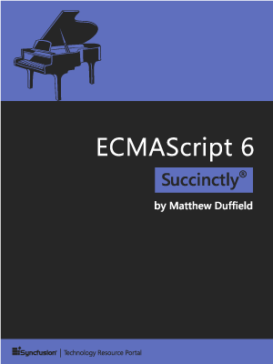 ECMAScript 6 Succinctly by Matthew Duffield