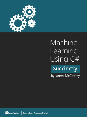 Machine Learning Using C# Succinctly by James McCaffrey
