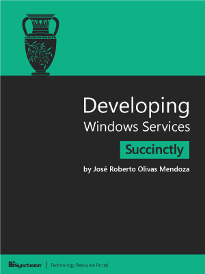 Developing Windows Services Succinctly by JosÃ© Roberto Olivas Mendoza